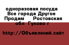 одноразовая посуда - Все города Другое » Продам   . Ростовская обл.,Гуково г.